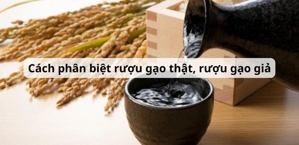 Cách phân biệt rượu gạo thật và giả nấu bằng men Trung Quốc, cồn công nghiệp