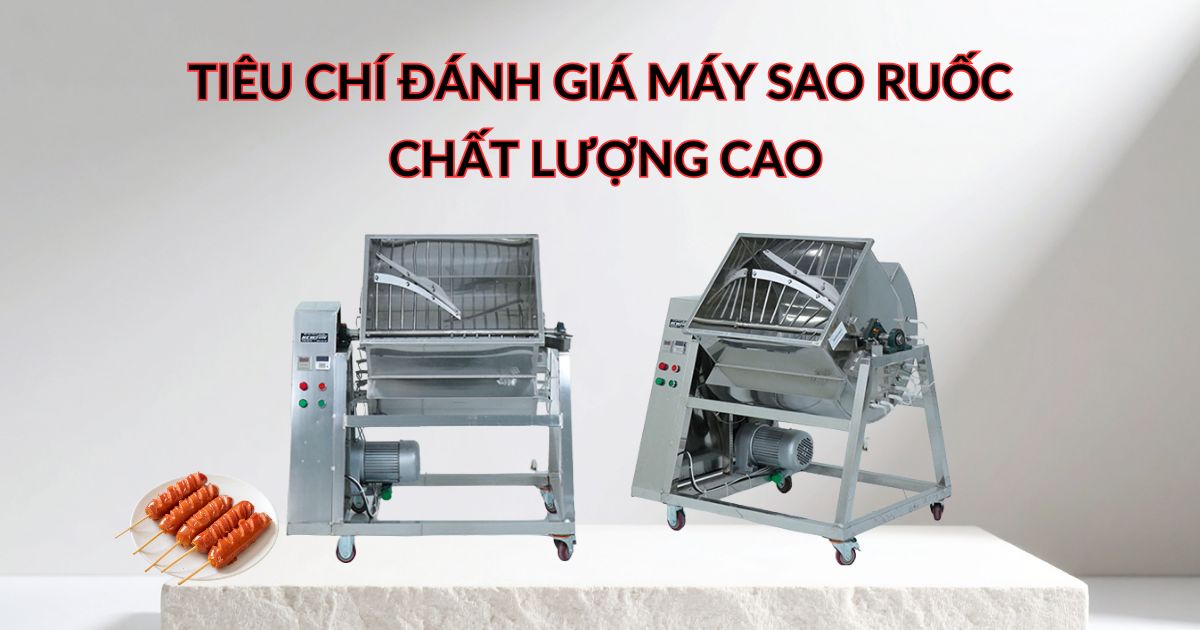 Máy sao ruốc chất lượng được đánh giá qua những tiêu chí nào?