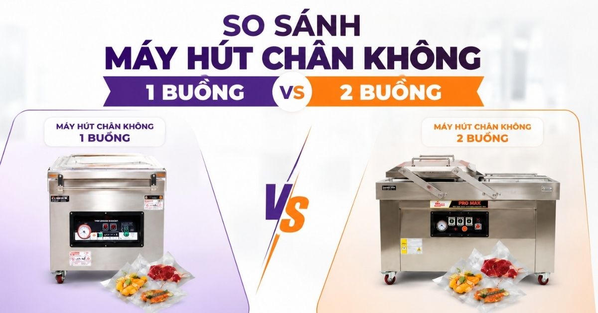So sánh máy hút chân không 1 buồng và 2 buồng: Nên chọn loại nào?