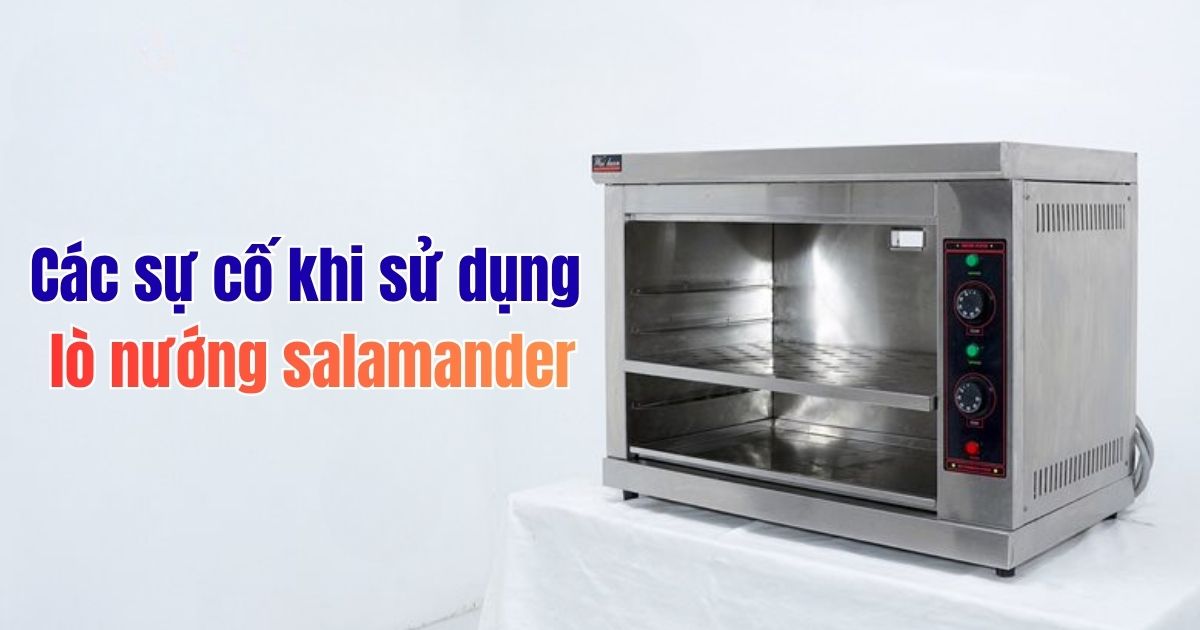 Các sự cố khi sử dụng lò nướng salamander