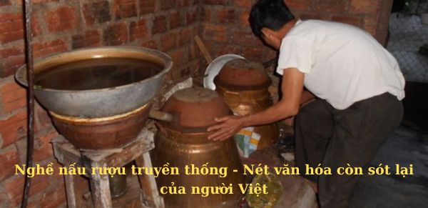 Nghề nấu rượu truyền thống – Nét văn hóa còn sót lại của người Việt