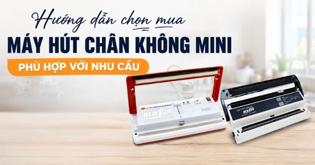 Hướng dẫn chọn mua máy hút chân không mini phù hợp với nhu cầu