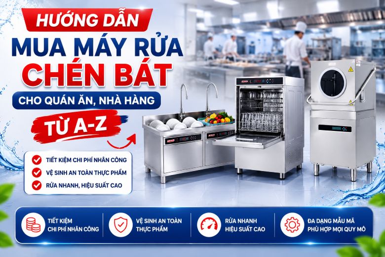 Hướng dẫn mua máy rửa chén bát cho quán ăn, nhà hàng