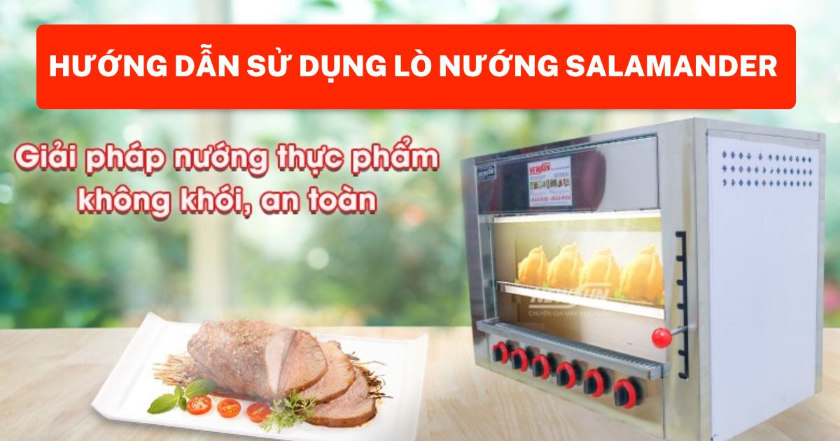 Hướng dẫn sử dụng lò nướng salamander lâu và bền