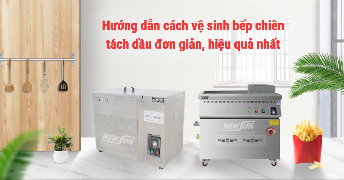 Hướng dẫn cách vệ sinh bếp chiên tách dầu đơn giản