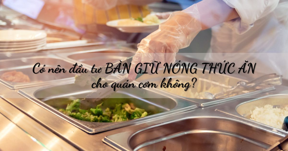 5 lý do nên đầu tư bàn giữ nóng thức ăn cho quán cơm