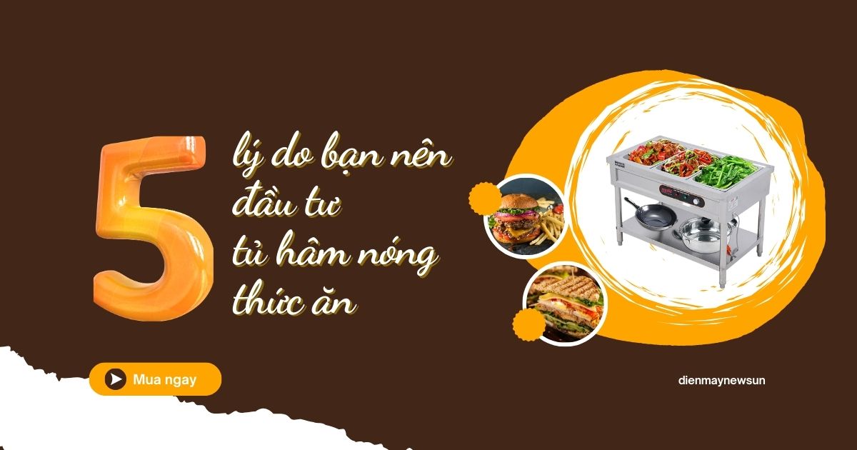 5 Lý Do Bạn Nên Đầu Tư Ngay Bàn, Tủ Hâm Nóng Thức Ăn