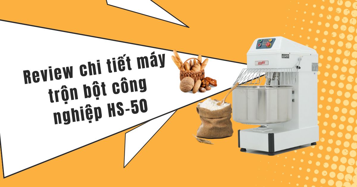 Review chi tiết máy trộn bột công nghiệp HS-50