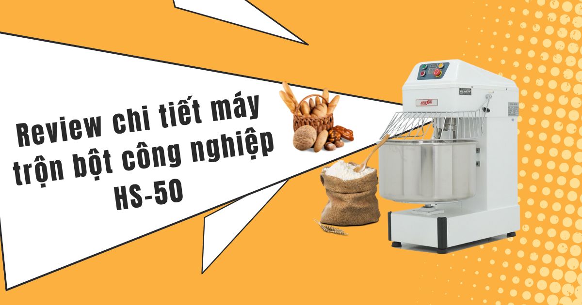 Review chi tiết máy trộn bột công nghiệp HS-50