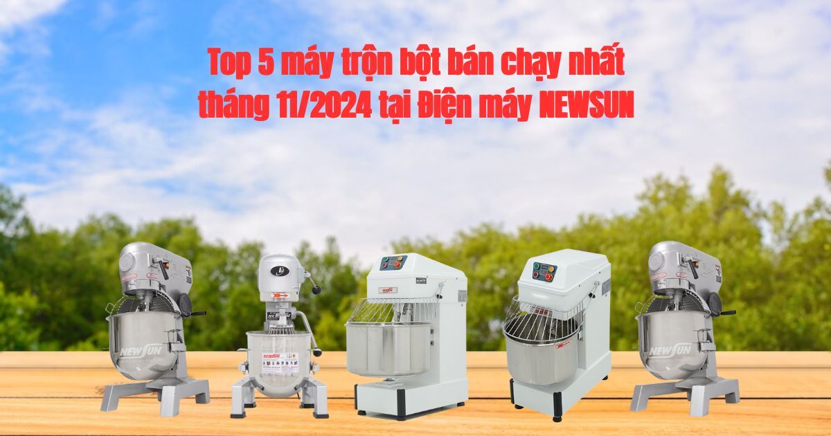 Top 5 máy trộn bột bán chạy nhất tháng 11/2024 tại Điện máy NEWSUN