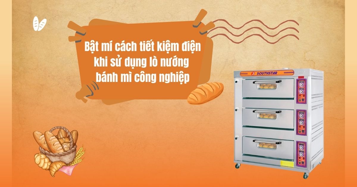 Bật mí cách tiết kiệm điện khi sử dụng lò nướng bánh mì công nghiệp