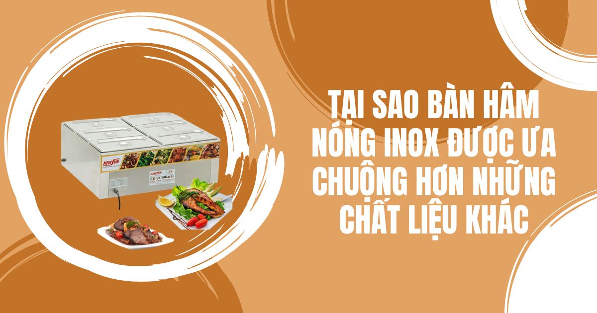 Tại sao bàn hâm nóng inox được ưa chuộng hơn những chất liệu khác