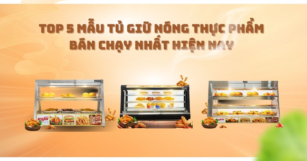 Top 5 mẫu tủ giữ nóng thực phẩm bán chạy nhất hiện nay