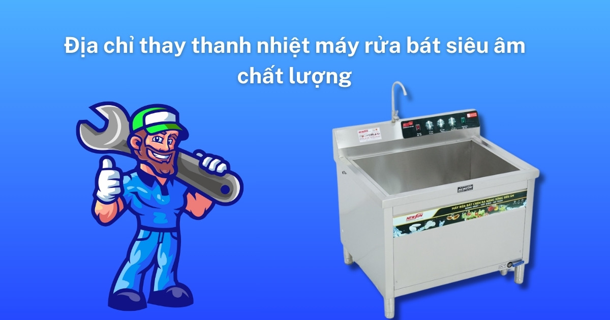 Địa chỉ thay thanh nhiệt máy rửa bát siêu âm chất lượng