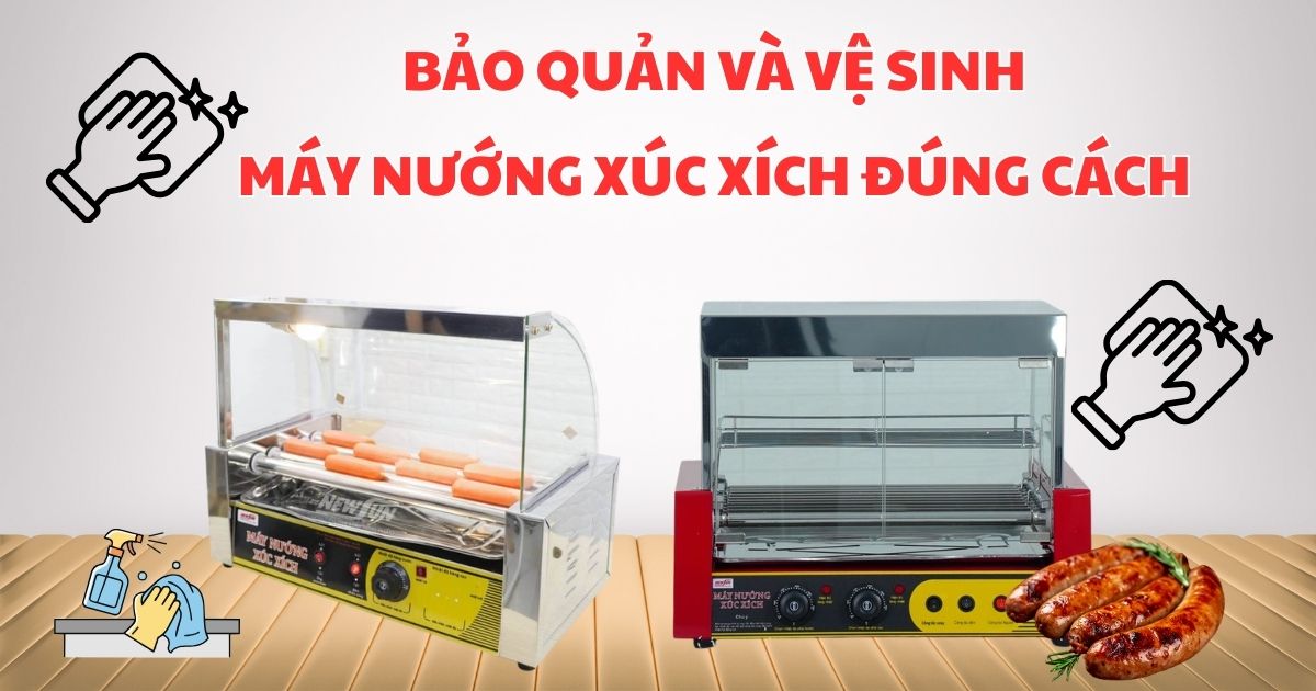 Hướng dẫn bảo quản và vệ sinh máy nướng xúc xích đúng cách tại nhà