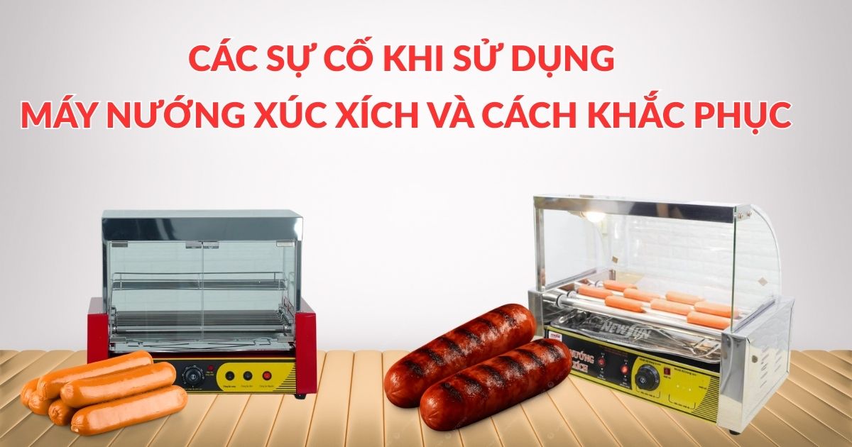 Các sự cố khi sử dụng máy nướng xúc xích và cách khắc phục