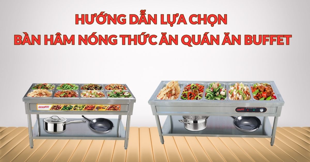 Hướng dẫn lựa chọn bàn hâm nóng thức ăn cho nhà hàng buffet