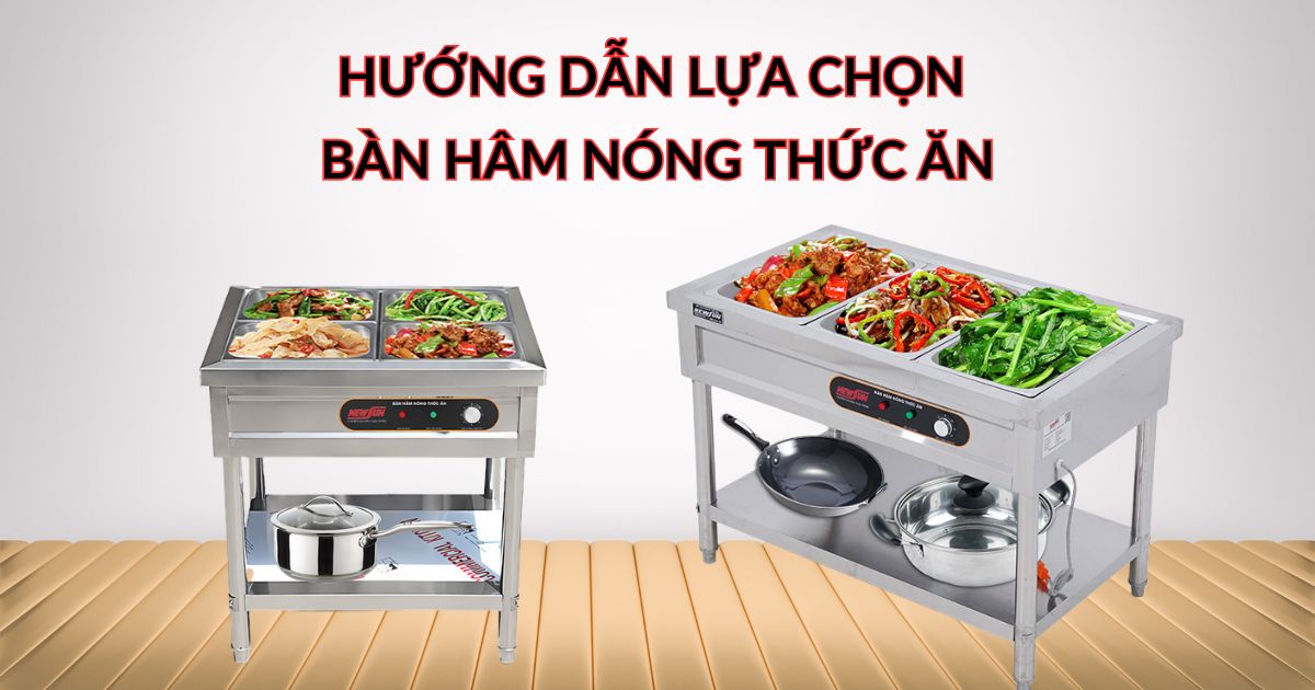Hướng dẫn lựa chọn bàn hâm nóng thức ăn