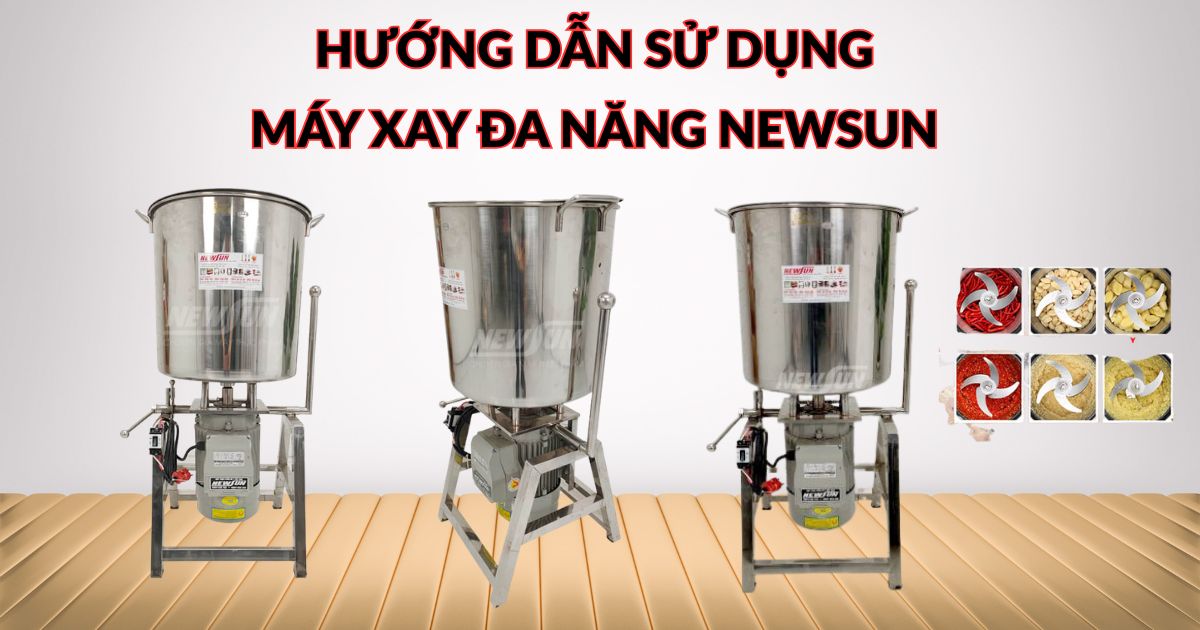 Hướng dẫn sử dụng máy xay đa năng NEWSUN đúng cách, đạt hiệu quả cao