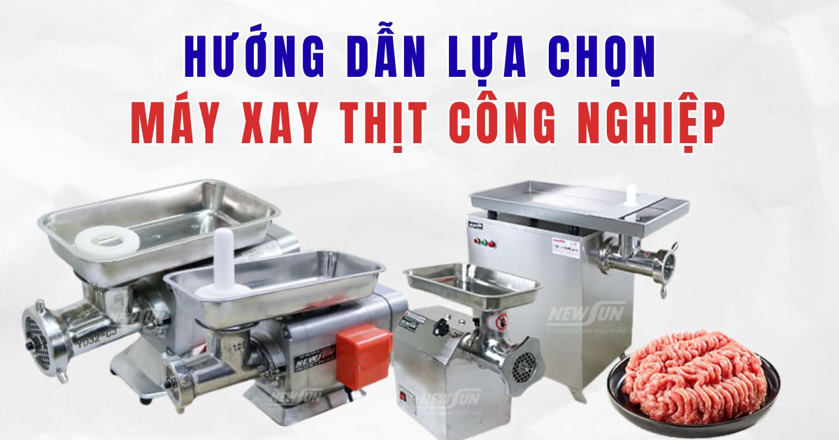 Hướng dẫn lựa chọn máy xay thịt công nghiệp