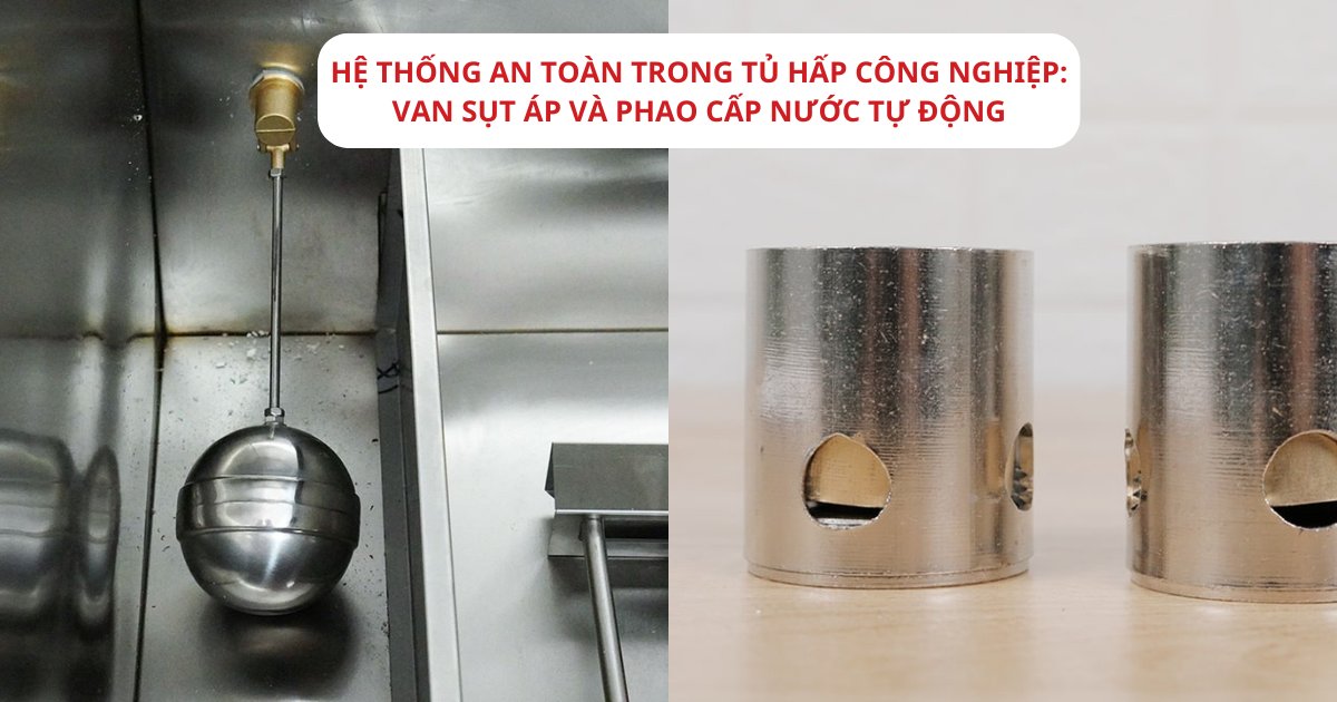 Hệ thống an toàn trong tủ hấp công nghiệp: Van sụt áp và phao cấp nước tự động