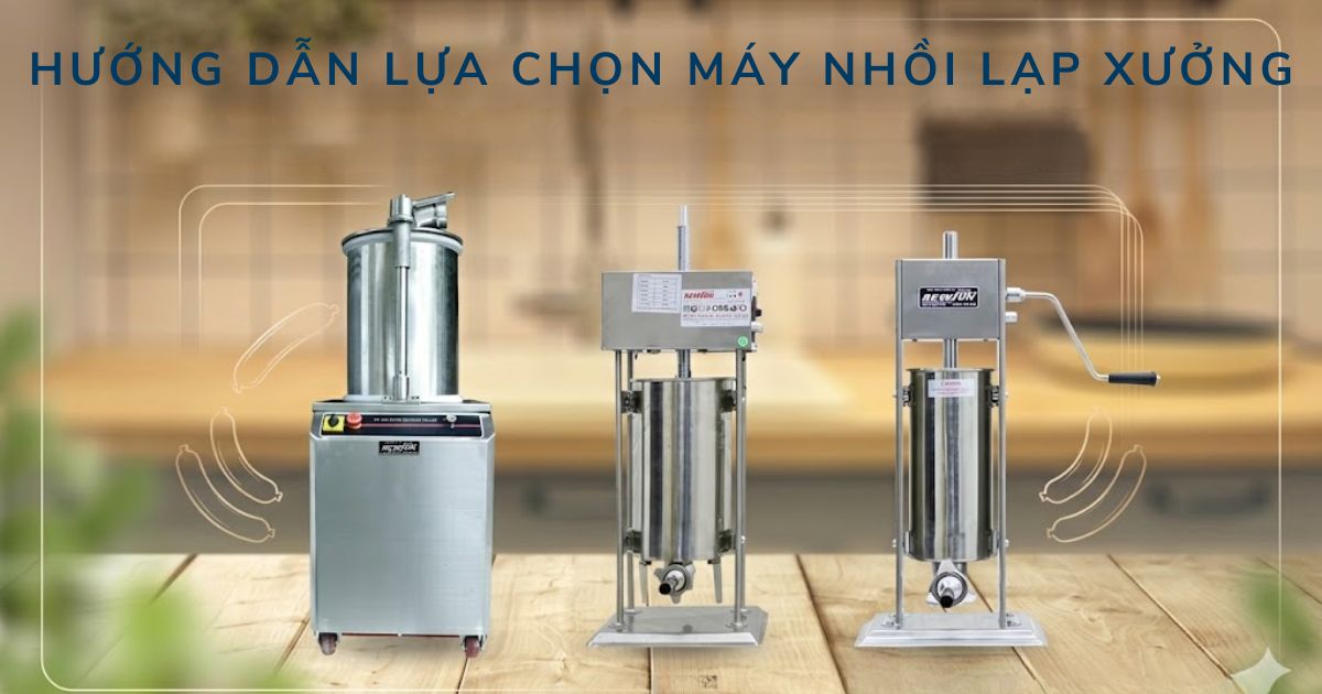 Hướng dẫn lựa chọn máy nhồi lạp xưởng phù hợp cho cơ sở kinh doanh