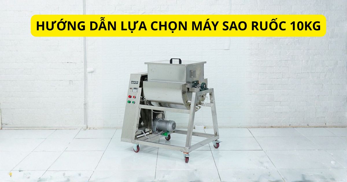 Hướng dẫn lựa chọn máy sao ruốc 10kg