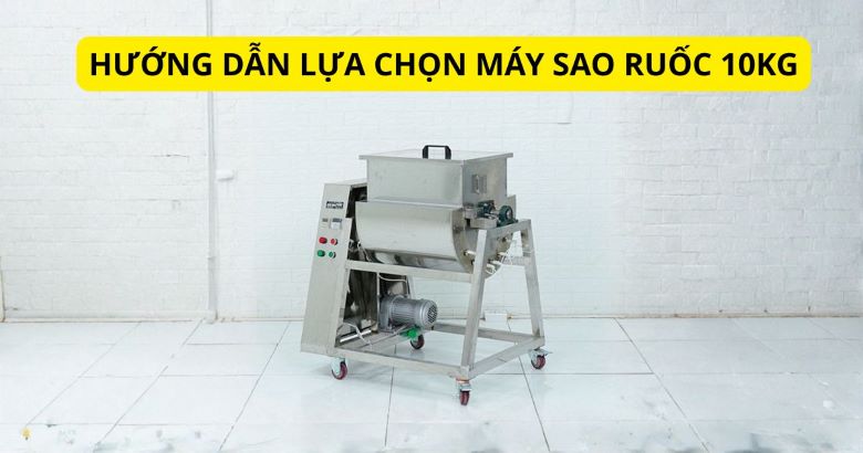 Hướng dẫn lựa chọn máy sao ruốc 10kg phù hợp với nhu cầu sử dụng