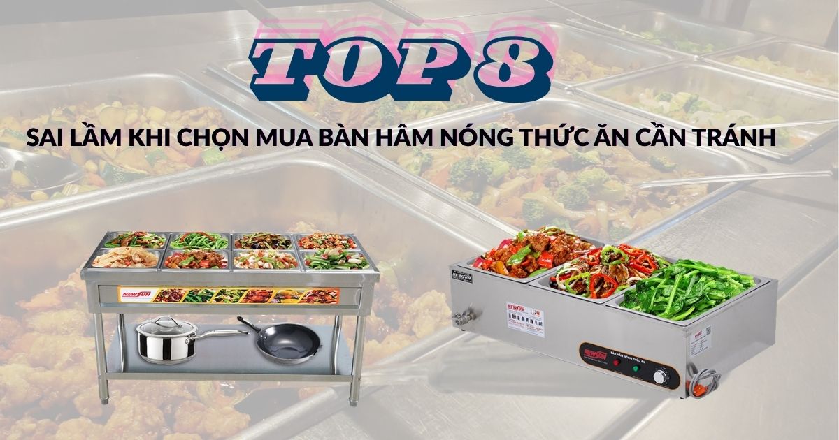 Top 8 sai lầm khi chọn mua bàn hâm nóng thức ăn cần tránh