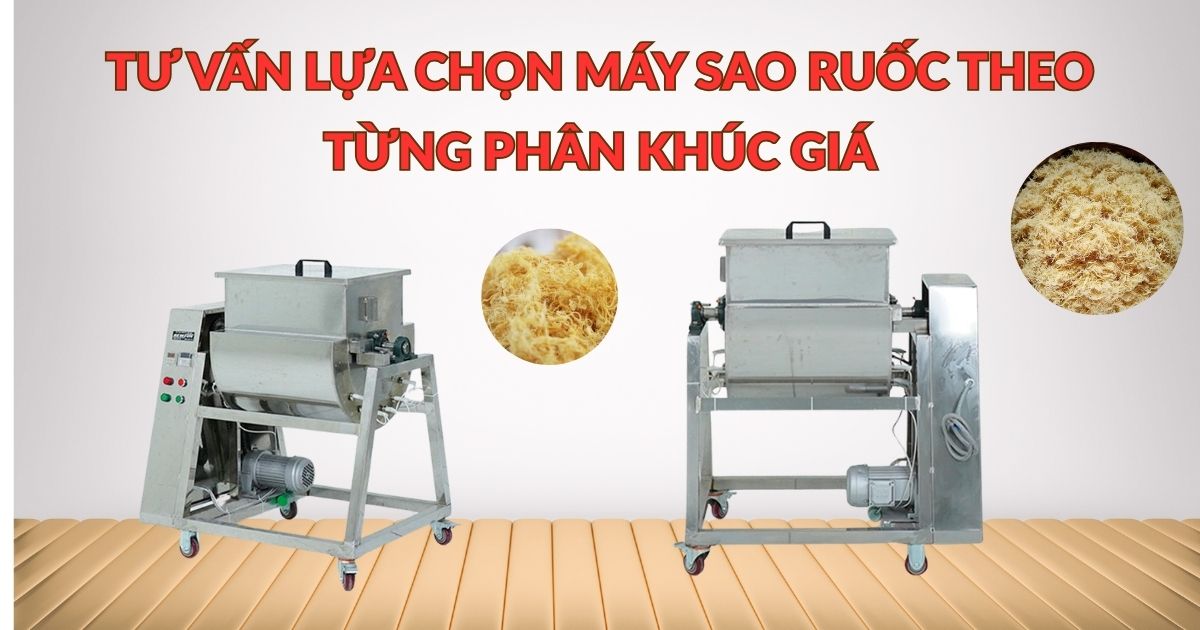 Tư vấn lựa chọn máy sao ruốc theo từng phân khúc giá