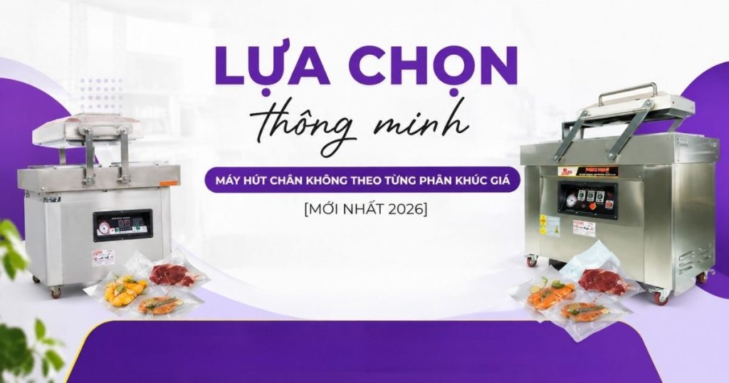 Lựa chọn máy hút chân không theo từng phân khúc giá 