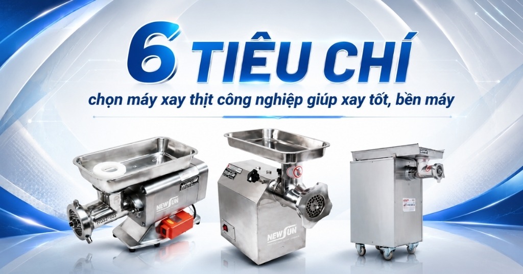 4 tiêu chí chọn máy xay thịt công nghiệp giúp xay tốt, bền máy 